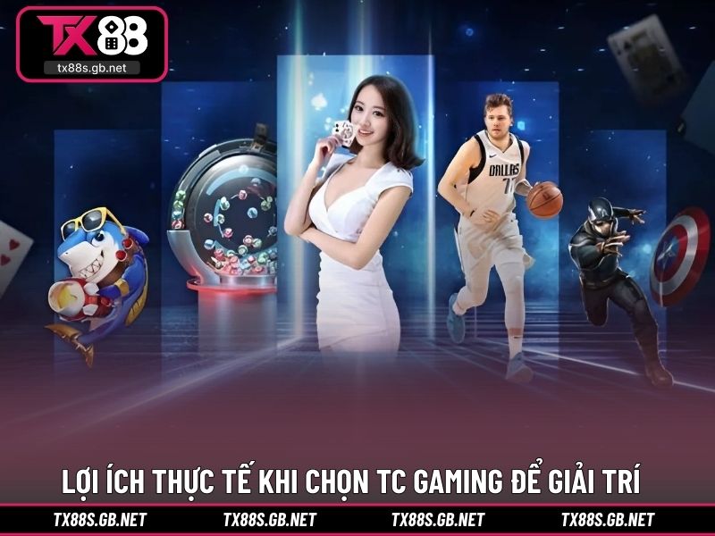 Lợi ích thực tế khi chọn TC Gaming để giải trí