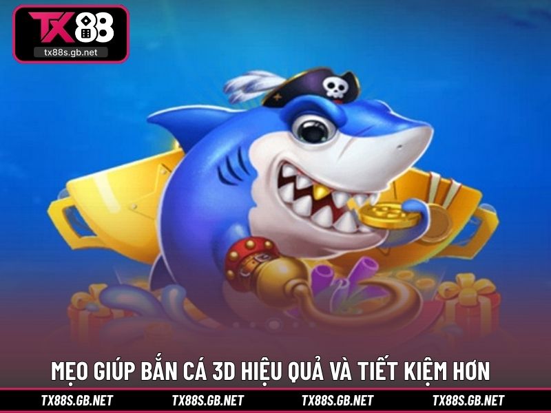 Mẹo giúp bắn cá 3D hiệu quả và tiết kiệm hơn