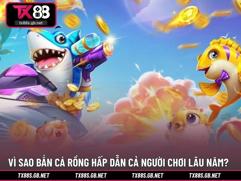 Vì sao bắn cá rồng hấp dẫn cả người chơi lâu năm?