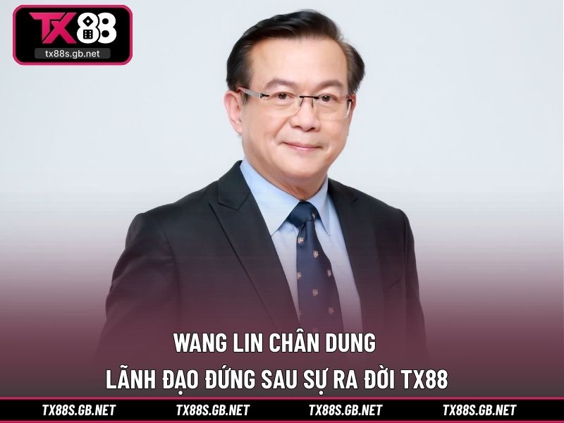 Wang Lin chân dung lãnh đạo đứng sau sự ra đời TX88